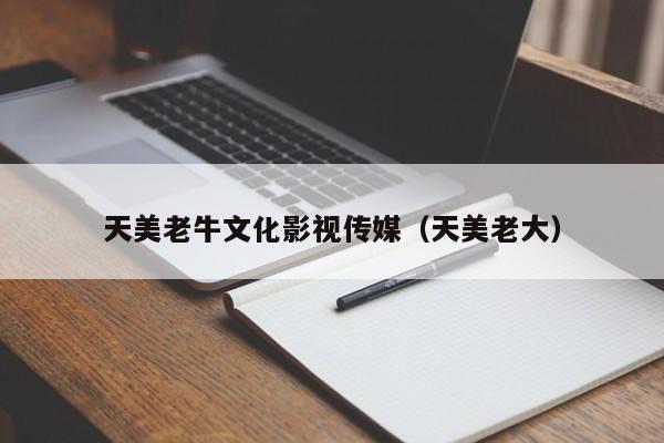 天美老牛文化影视传媒(天美老大)