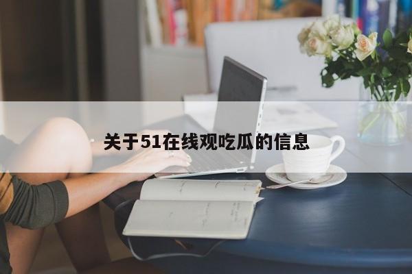 关于51在线观吃瓜的信息