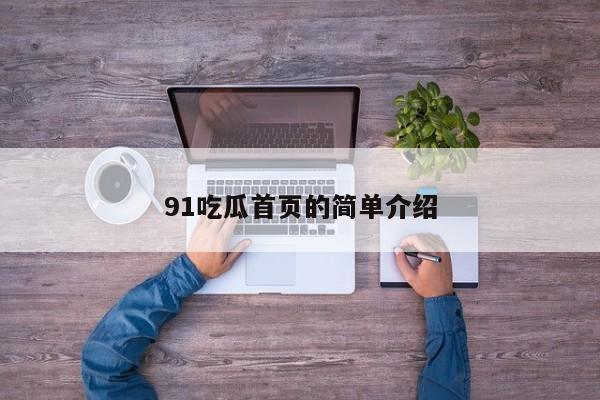 91吃瓜首页的简单介绍