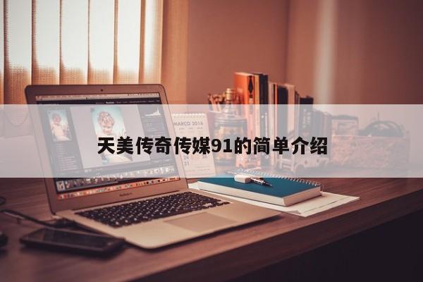 天美传奇传媒91的简单介绍
