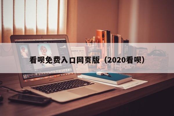 看呗免费入口网页版(2020看呗)