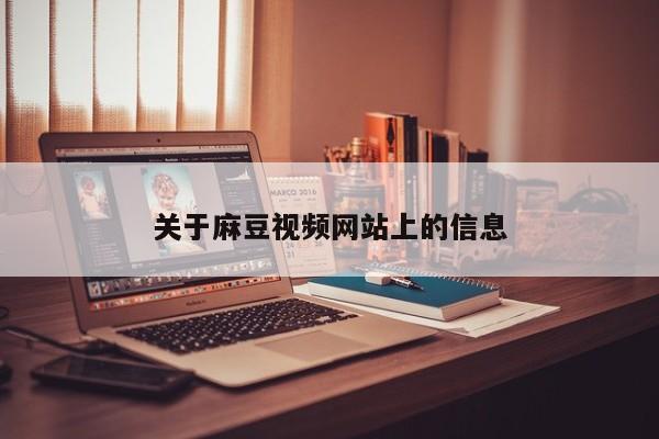 关于麻豆视频网站上的信息