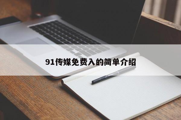 91传媒免费入的简单介绍