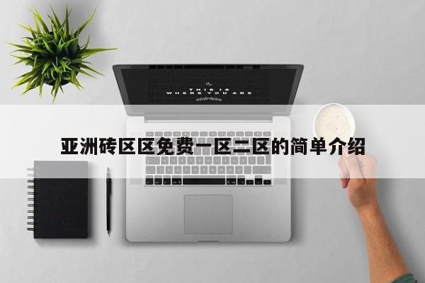 亚洲砖区区免费一区二区的简单介绍