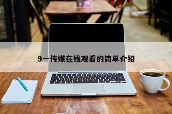 9一传媒在线观看的简单介绍